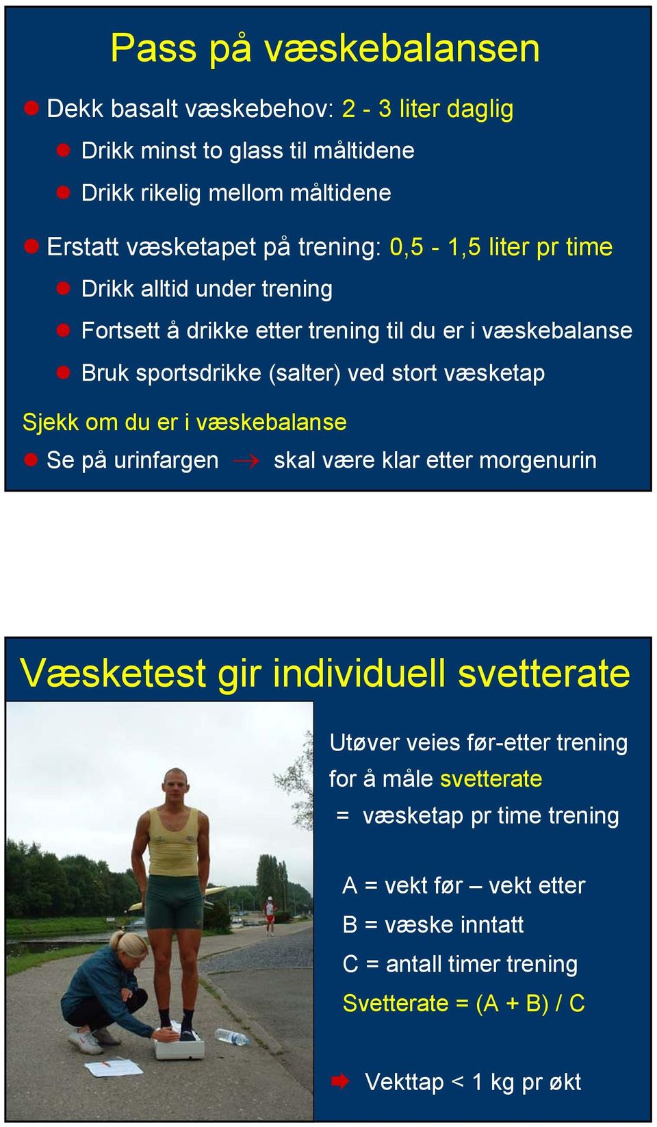 væsketap Sjekk om du er i væskebalanse Se på urinfargen skal være klar etter morgenurin Væsketest gir individuell svetterate Utøver veies før-etter trening