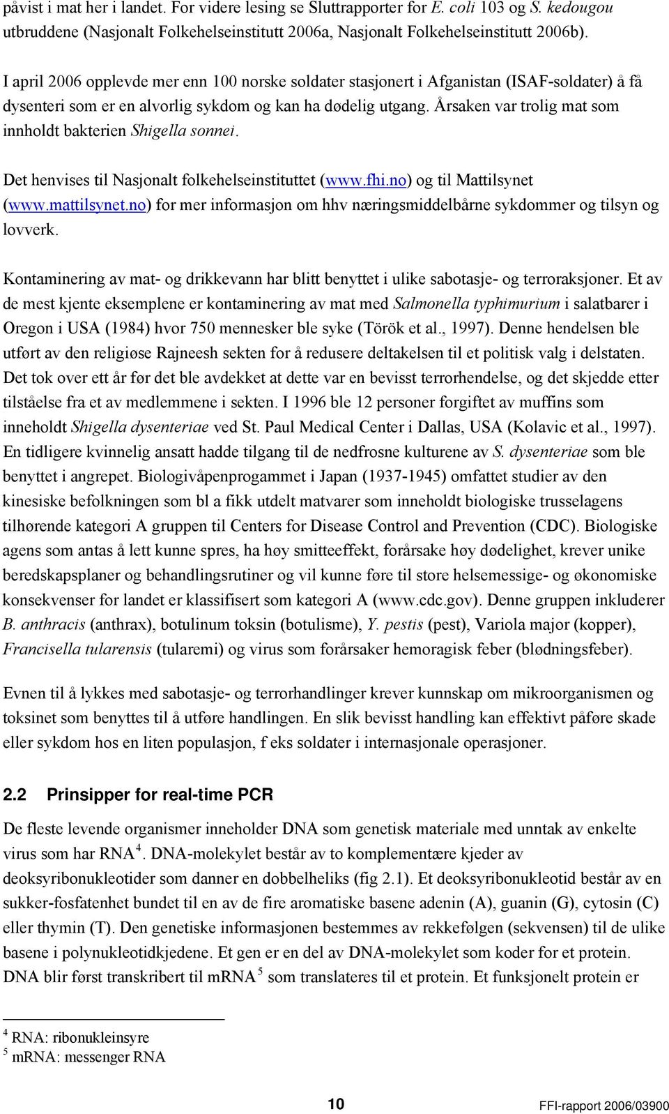 Årsaken var trolig mat som innholdt bakterien Shigella sonnei. Det henvises til Nasjonalt folkehelseinstituttet (www.fhi.no) og til Mattilsynet (www.mattilsynet.