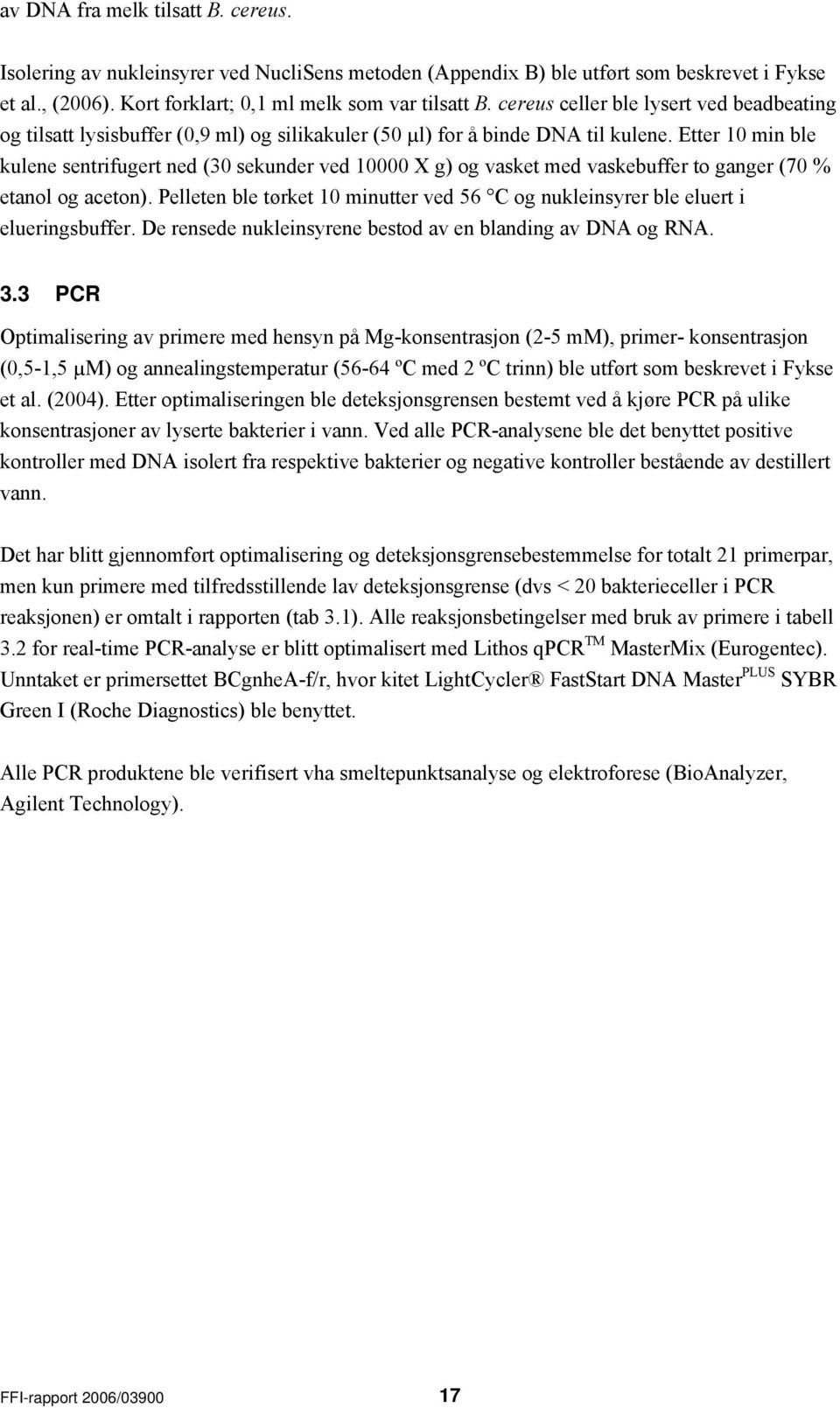 Etter 10 min ble kulene sentrifugert ned (30 sekunder ved 10000 X g) og vasket med vaskebuffer to ganger (70 % etanol og aceton).