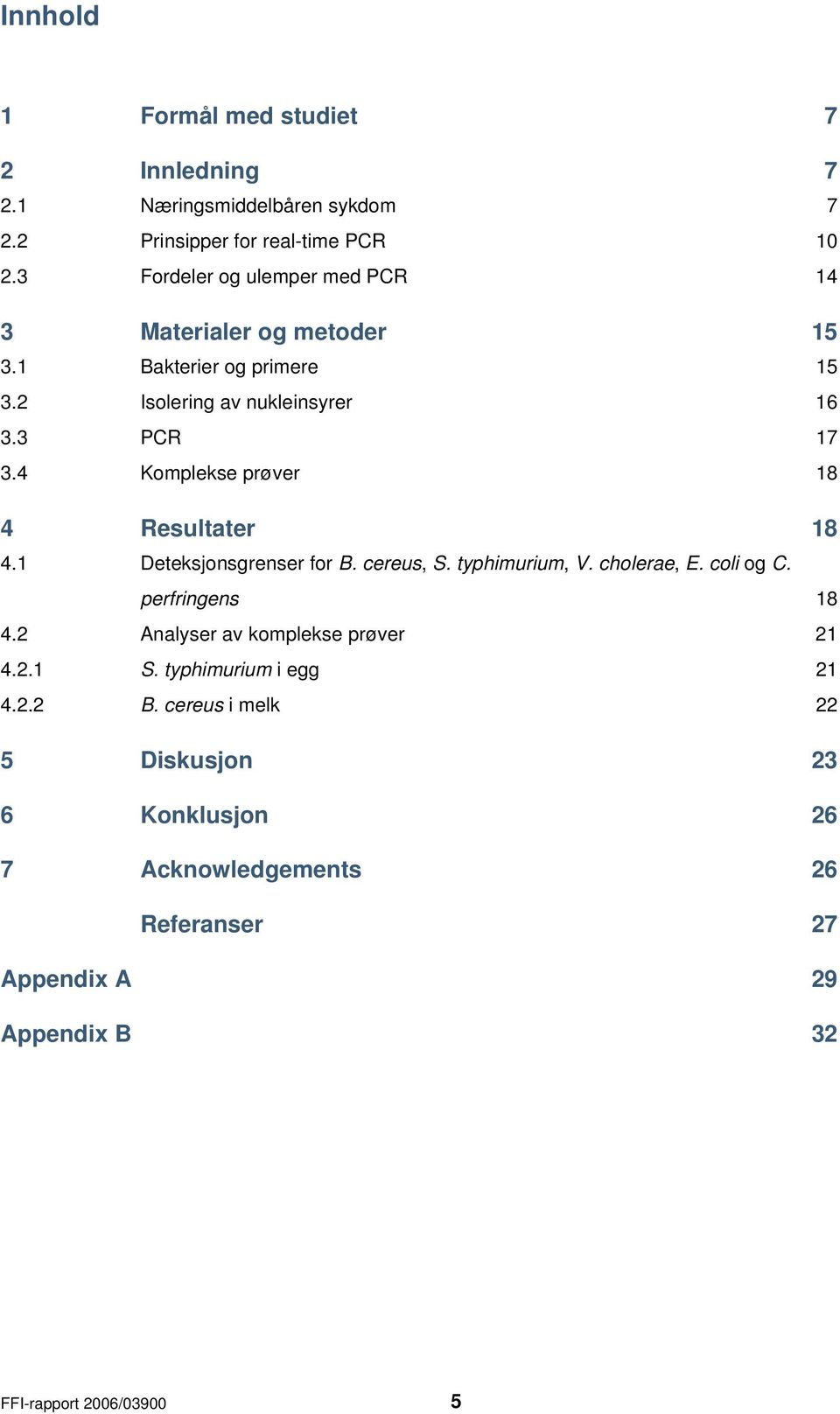 4 Komplekse prøver 18 4 Resultater 18 4.1 Deteksjonsgrenser for B. cereus, S. typhimurium, V. cholerae, E. coli og C. perfringens 18 4.