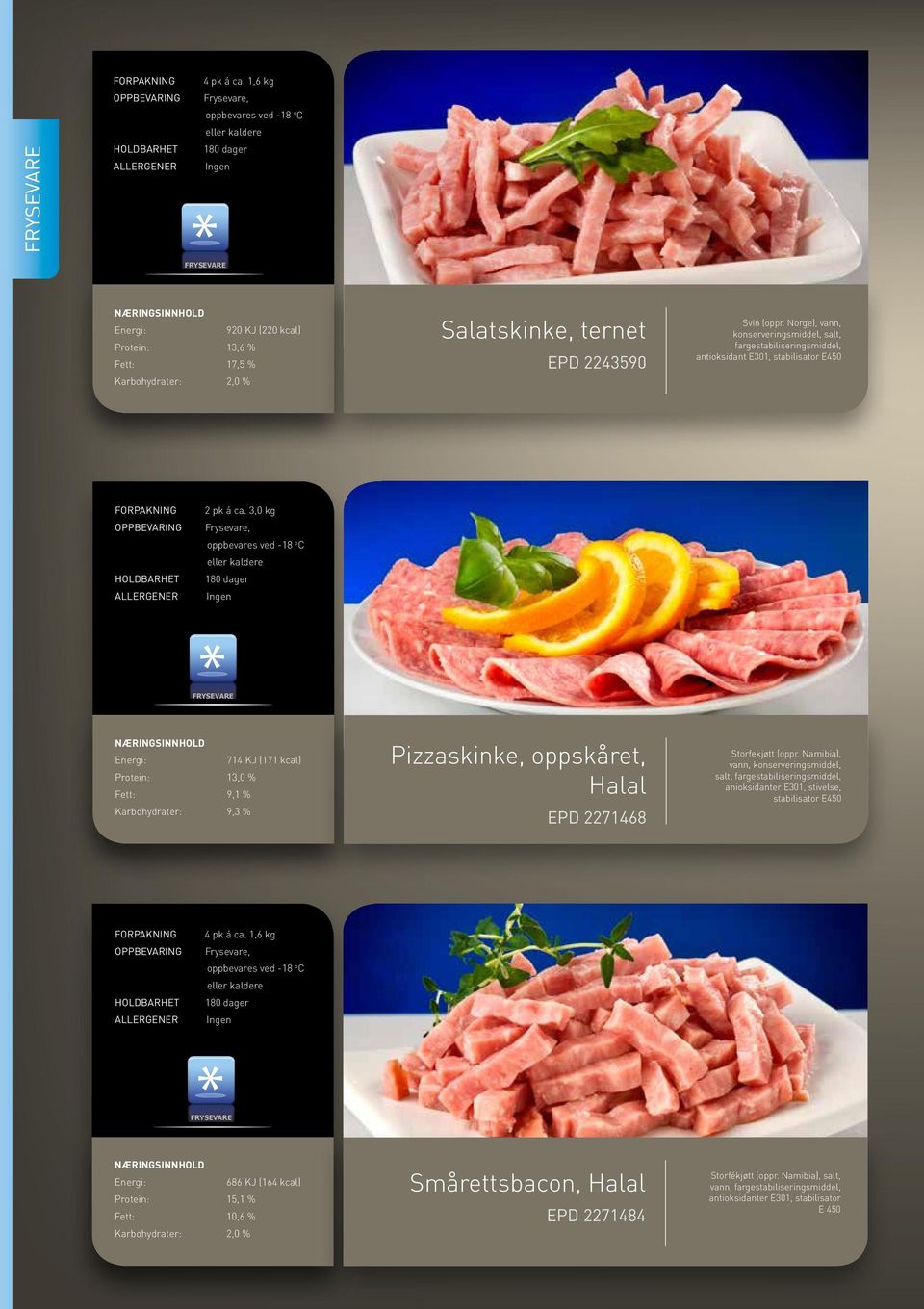 3,0 kg 714 KJ (171 kcal) Protein: 13,0 % Fett: 9,1 % Karbohydrater: 9,3 % Pizzaskinke, oppskåret, Halal EPD 2271468 Storfekjøtt (oppr.