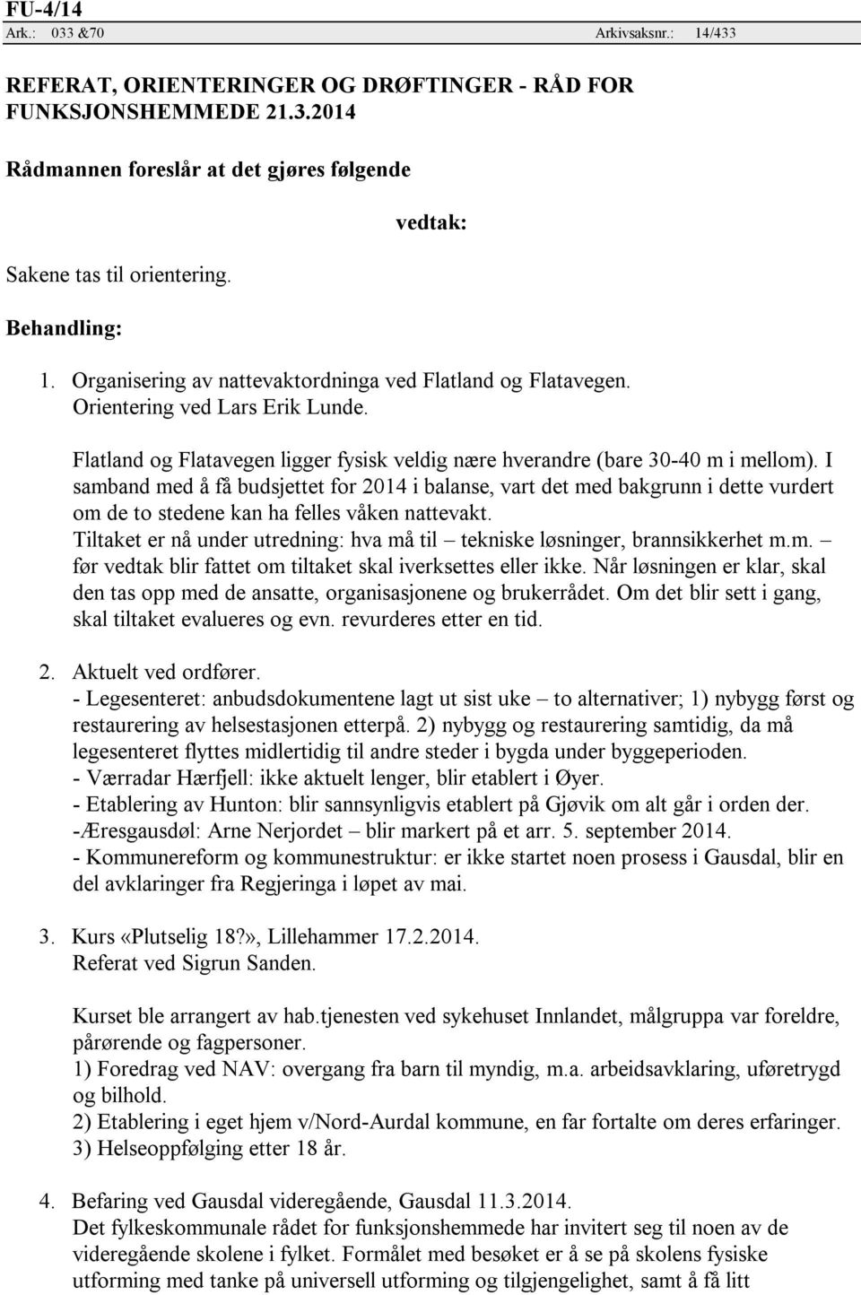 Flatland og Flatavegen ligger fysisk veldig nære hverandre (bare 30-40 m i mellom).