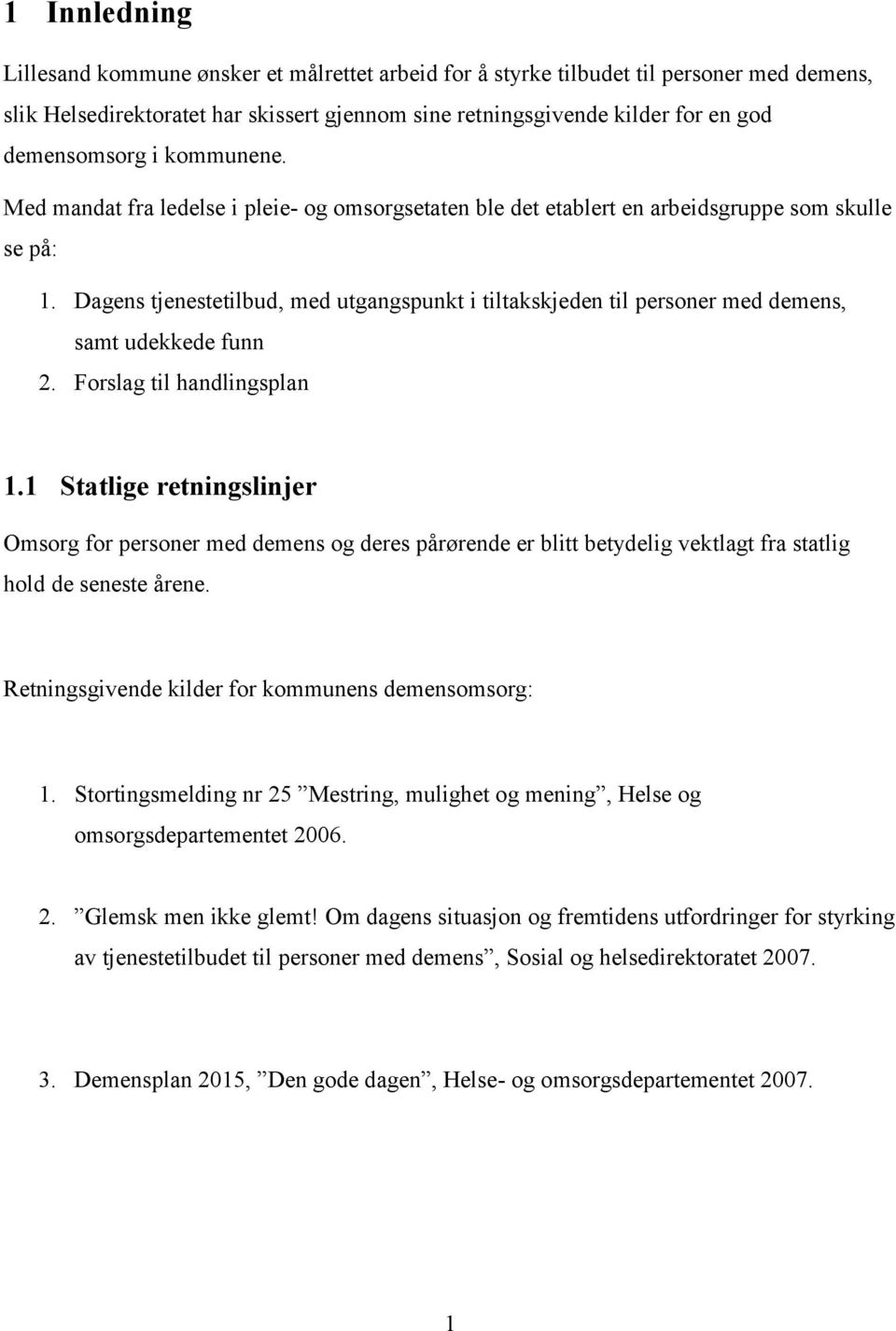 Dagens tjenestetilbud, med utgangspunkt i tiltakskjeden til personer med demens, samt udekkede funn 2. Forslag til handlingsplan 1.