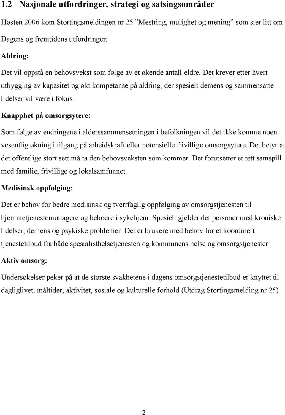 Knapphet på omsorgsytere: Som følge av endringene i alderssammensetningen i befolkningen vil det ikke komme noen vesentlig økning i tilgang på arbeidskraft eller potensielle frivillige omsorgsytere.