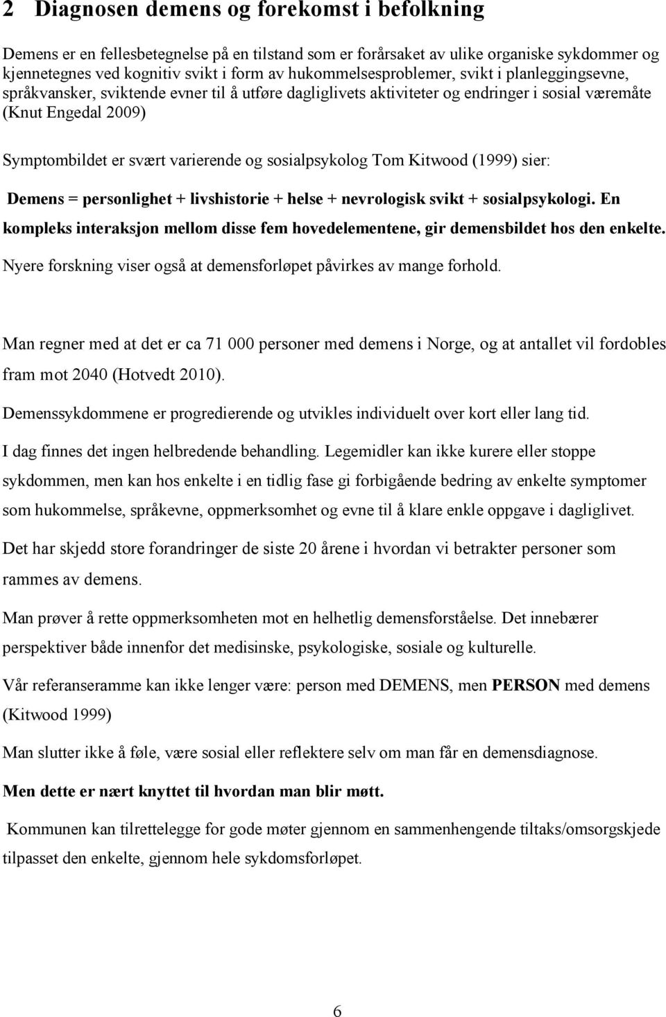 varierende og sosialpsykolog Tom Kitwood (1999) sier: Demens = personlighet + livshistorie + helse + nevrologisk svikt + sosialpsykologi.