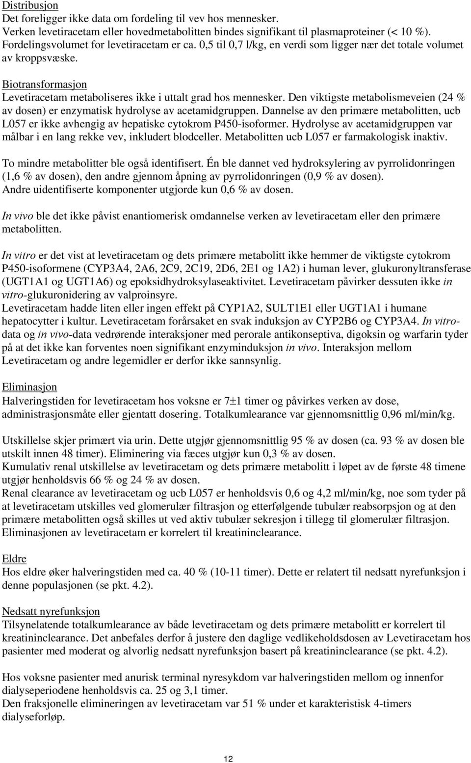 Den viktigste metabolismeveien (24 % av dosen) er enzymatisk hydrolyse av acetamidgruppen. Dannelse av den primære metabolitten, ucb L057 er ikke avhengig av hepatiske cytokrom P450-isoformer.