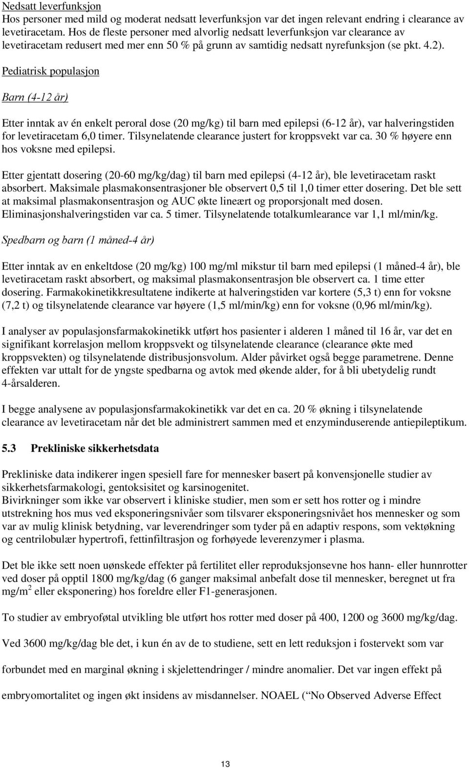 Pediatrisk populasjon Barn (4-12 år) Etter inntak av én enkelt peroral dose (20 mg/kg) til barn med epilepsi (6-12 år), var halveringstiden for levetiracetam 6,0 timer.