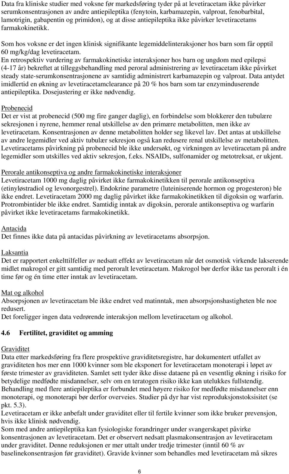 Som hos voksne er det ingen klinisk signifikante legemiddelinteraksjoner hos barn som får opptil 60 mg/kg/dag levetiracetam.