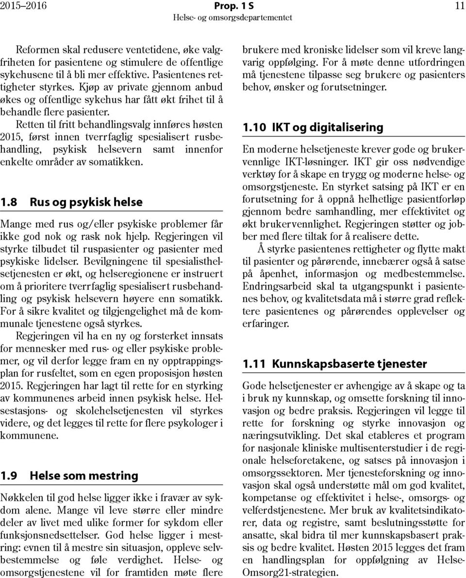 Retten til fritt behandlingsvalg innføres høsten 2015, først innen tverrfaglig spesialisert rusbehandling, psykisk helsevern samt innenfor enkelte områder av somatikken. 1.