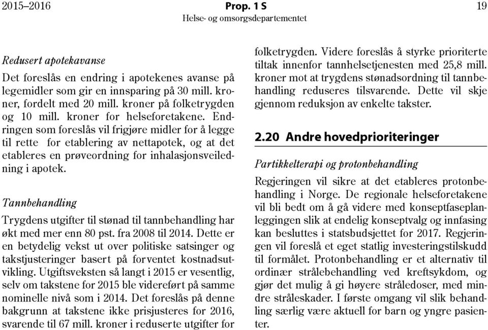 Tannbehandling Trygdens utgifter til stønad til tannbehandling har økt med mer enn 80 pst. fra 2008 til 2014.