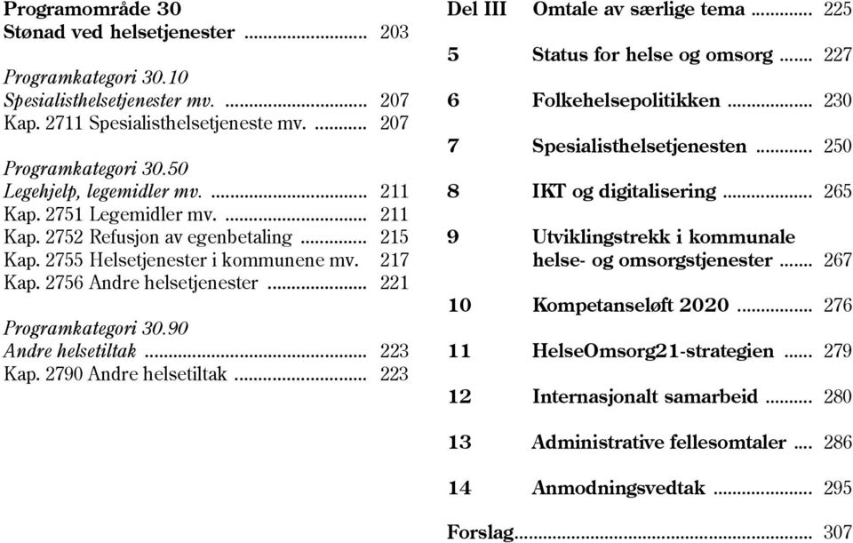 90 Andre helsetiltak... 223 Kap. 2790 Andre helsetiltak... 223 Del III Omtale av særlige tema... 225 5 Status for helse og omsorg... 227 6 Folkehelsepolitikken... 230 7 Spesialisthelsetjenesten.