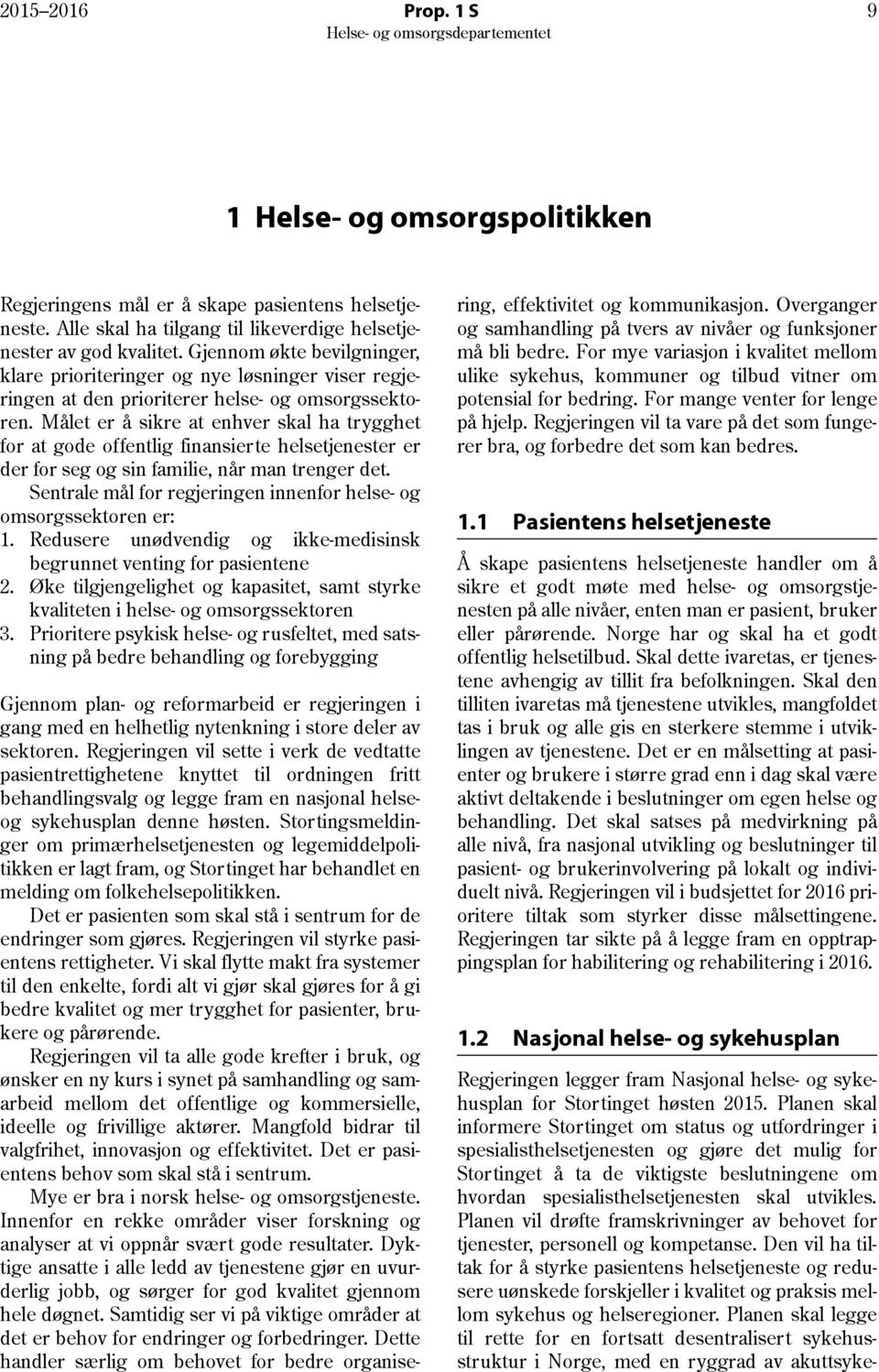 Målet er å sikre at enhver skal ha trygghet for at gode offentlig finansierte helsetjenester er der for seg og sin familie, når man trenger det.