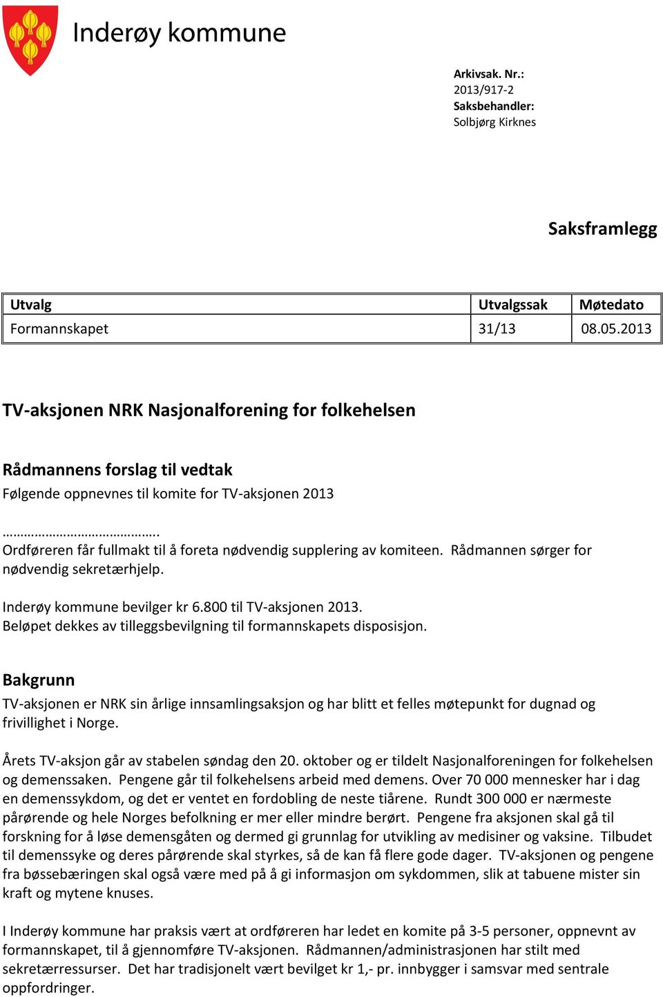 . Ordføreren får fullmakt til å foreta nødvendig supplering av komiteen. Rådmannen sørger for nødvendig sekretærhjelp. Inderøy kommune bevilger kr 6.800 til TV-aksjonen 2013.