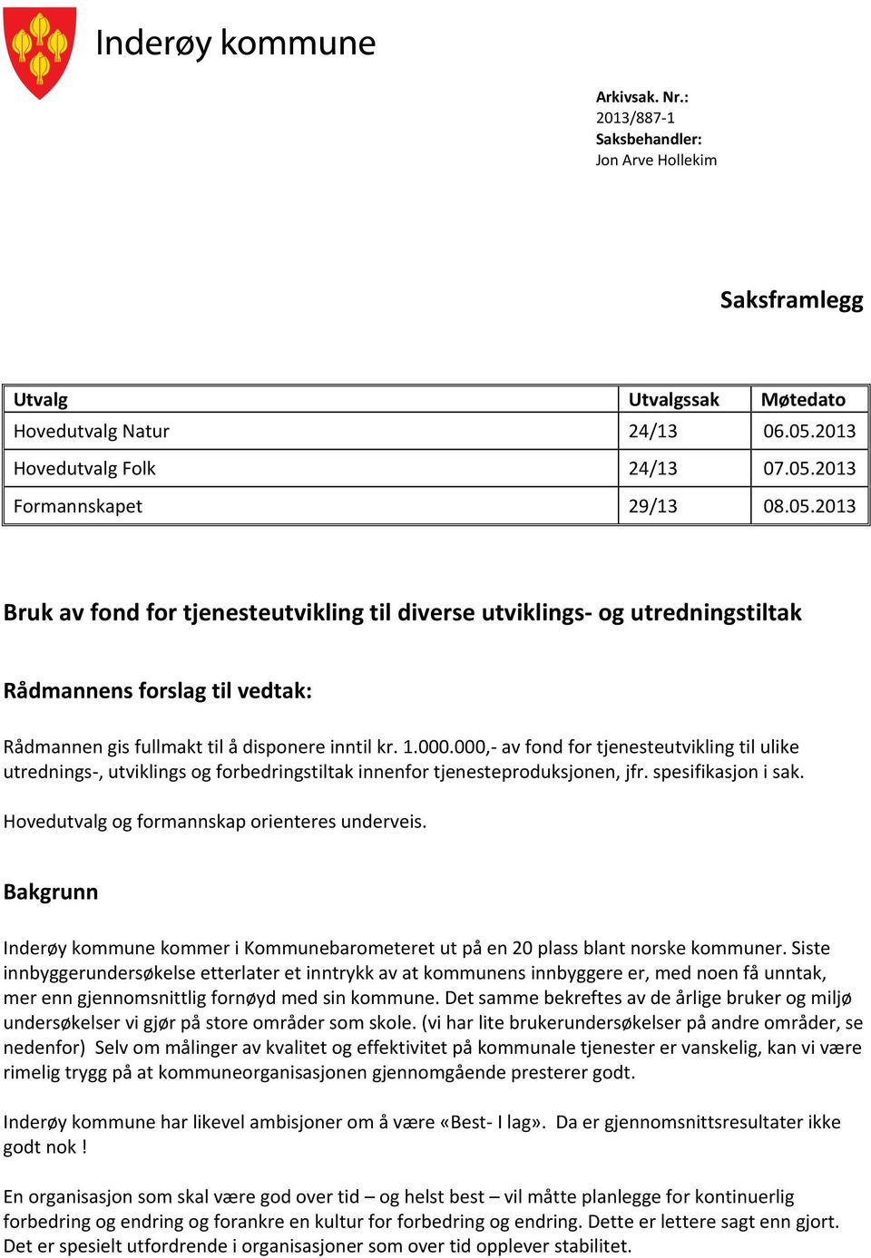 1.000.000,- av fond for tjenesteutvikling til ulike utrednings-, utviklings og forbedringstiltak innenfor tjenesteproduksjonen, jfr. spesifikasjon i sak.