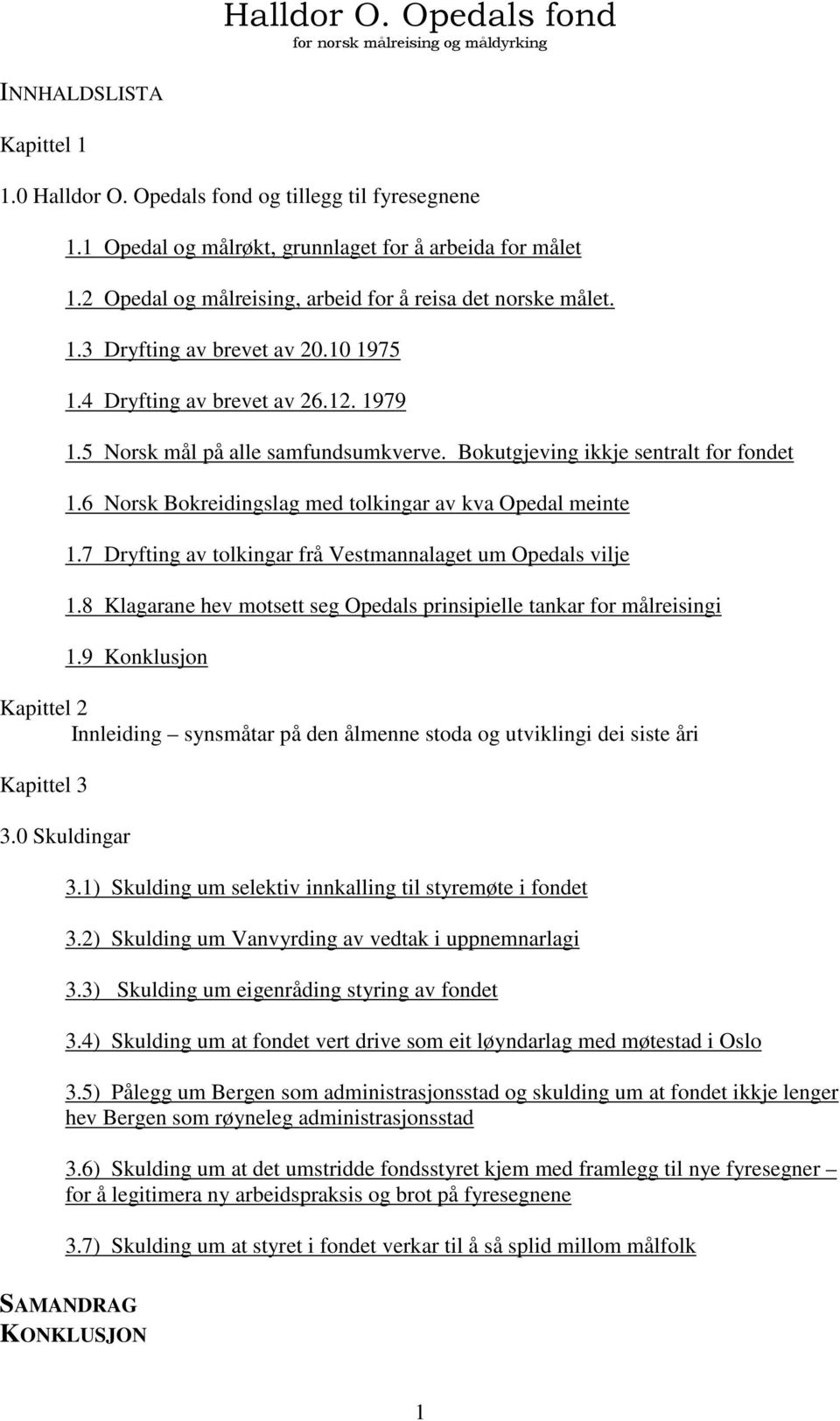 6 Norsk Bokreidingslag med tolkingar av kva Opedal meinte 1.7 Dryfting av tolkingar frå Vestmannalaget um Opedals vilje 1.8 Klagarane hev motsett seg Opedals prinsipielle tankar for målreisingi 1.