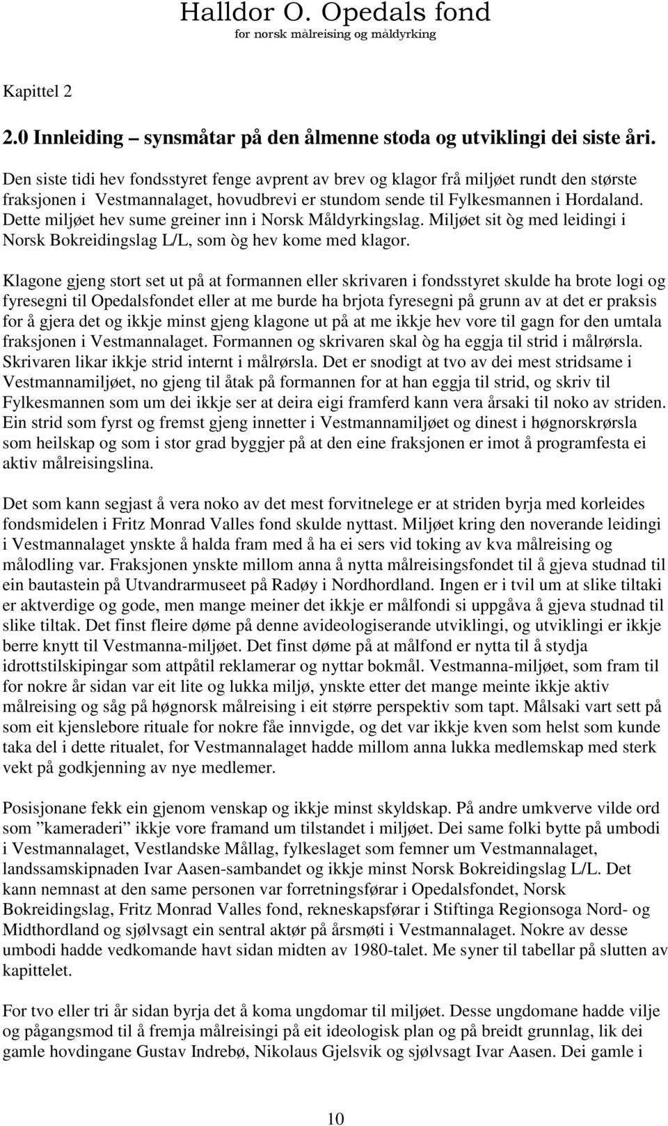 Dette miljøet hev sume greiner inn i Norsk Måldyrkingslag. Miljøet sit òg med leidingi i Norsk Bokreidingslag L/L, som òg hev kome med klagor.