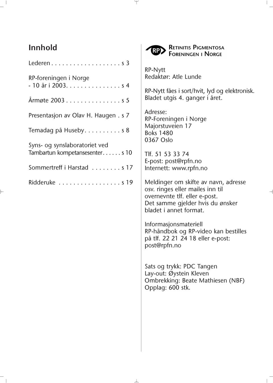 ................ s 19 RP-Nytt Redaktør: Atle Lunde RP-Nytt fåes i sort/hvit, lyd og elektronisk. Bladet utgis 4. ganger i året. Adresse: RP-Foreningen i Norge Majorstuveien 17 Boks 1480 0367 Oslo Tlf.