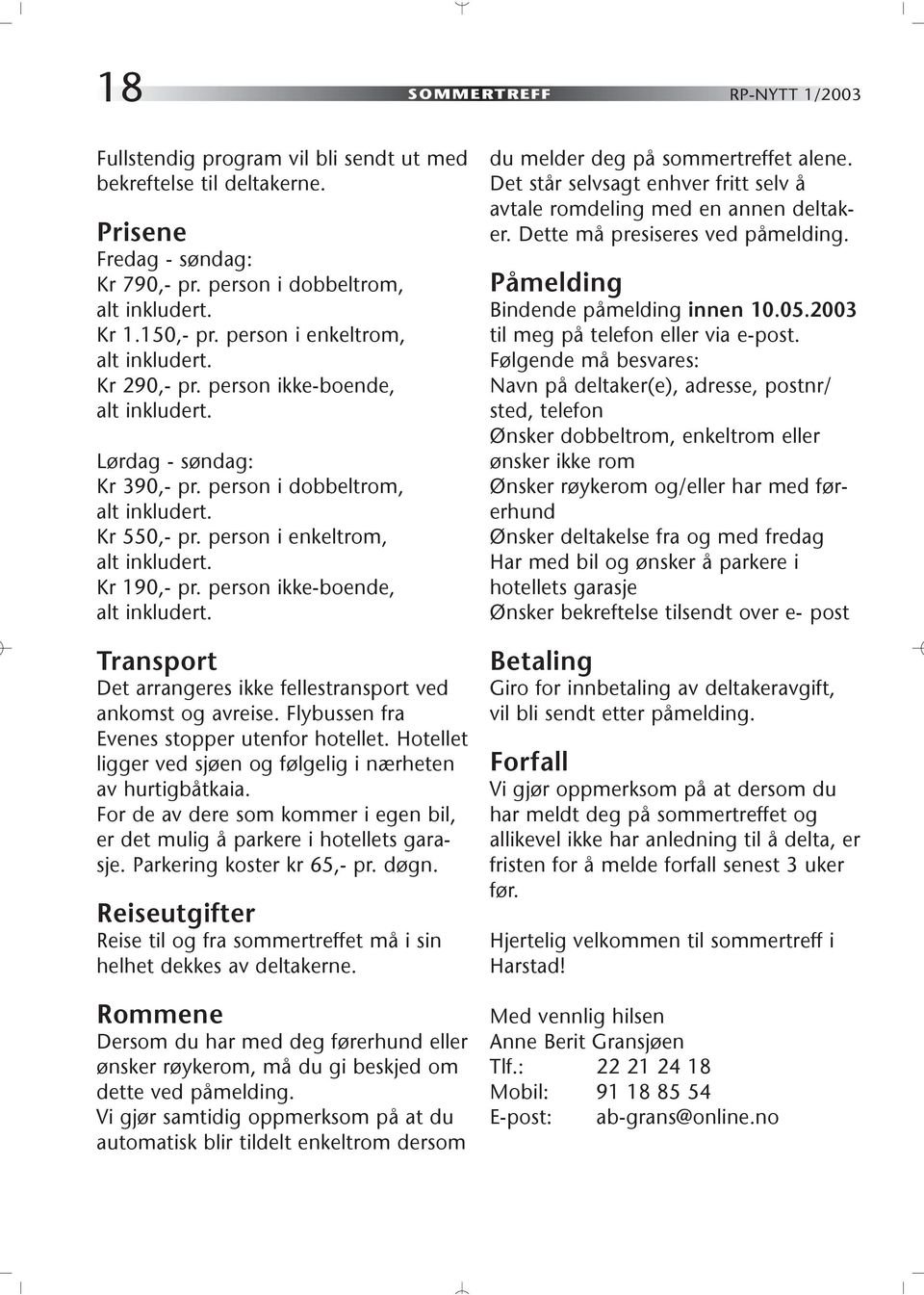 Kr 190,- pr. person ikke-boende, alt inkludert. Transport Det arrangeres ikke fellestransport ved ankomst og avreise. Flybussen fra Evenes stopper utenfor hotellet.