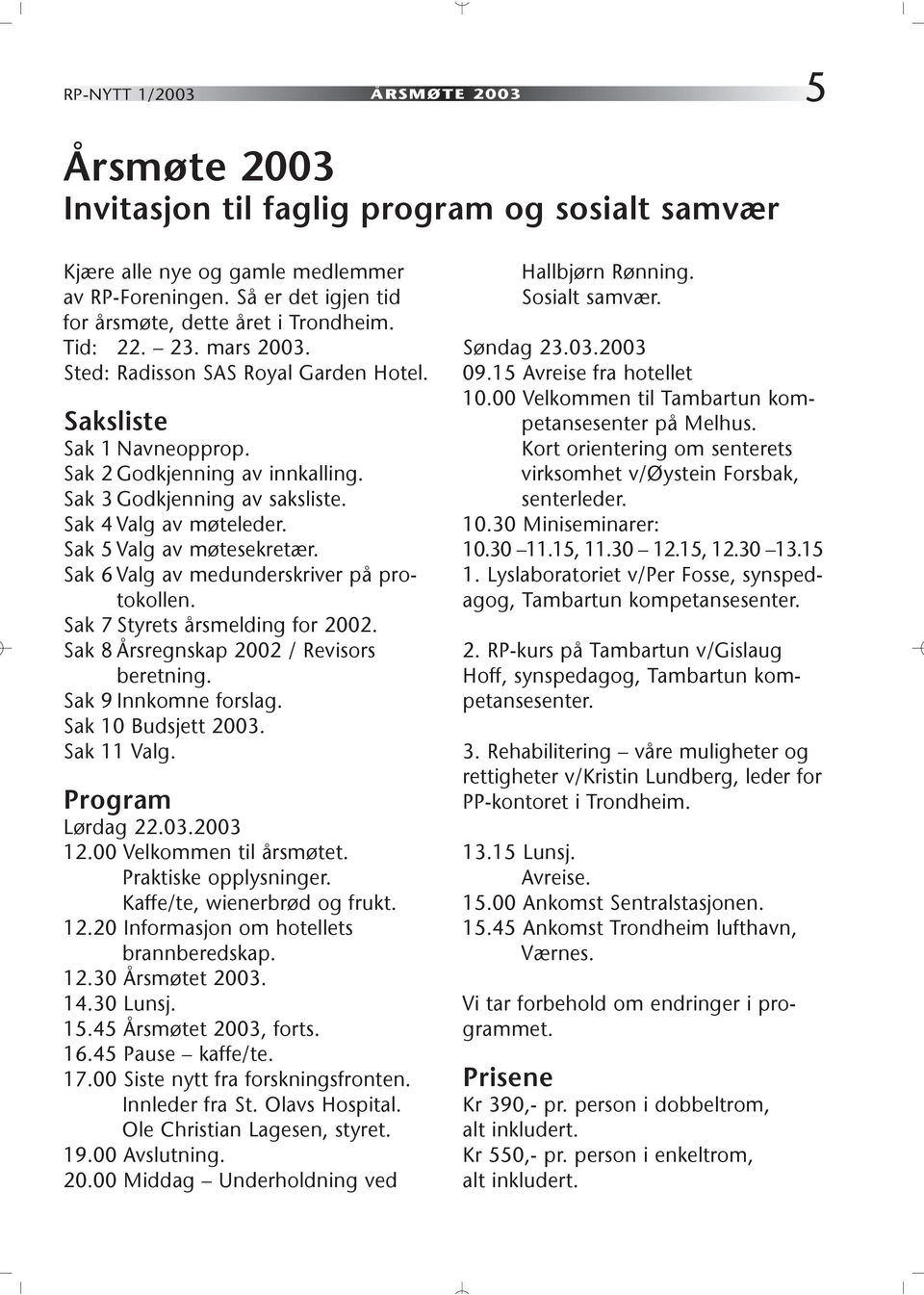 Sak 5 Valg av møtesekretær. Sak 6 Valg av medunderskriver på protokollen. Sak 7 Styrets årsmelding for 2002. Sak 8 Årsregnskap 2002 / Revisors beretning. Sak 9 Innkomne forslag. Sak 10 Budsjett 2003.