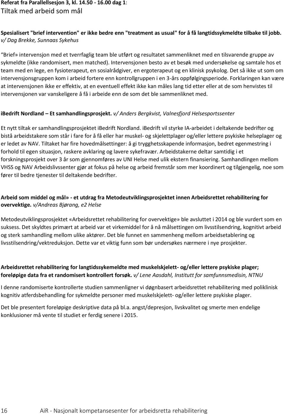 Intervensjonen besto av et besøk med undersøkelse og samtale hos et team med en lege, en fysioterapeut, en sosialrådgiver, en ergoterapeut og en klinisk psykolog.