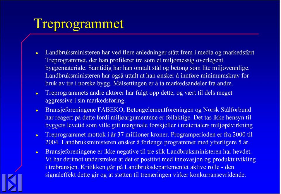 Målsettingen er å ta markedsandeler fra andre. Treprogrammets andre aktører har fulgt opp dette, og vært til dels meget aggressive i sin markedsføring.