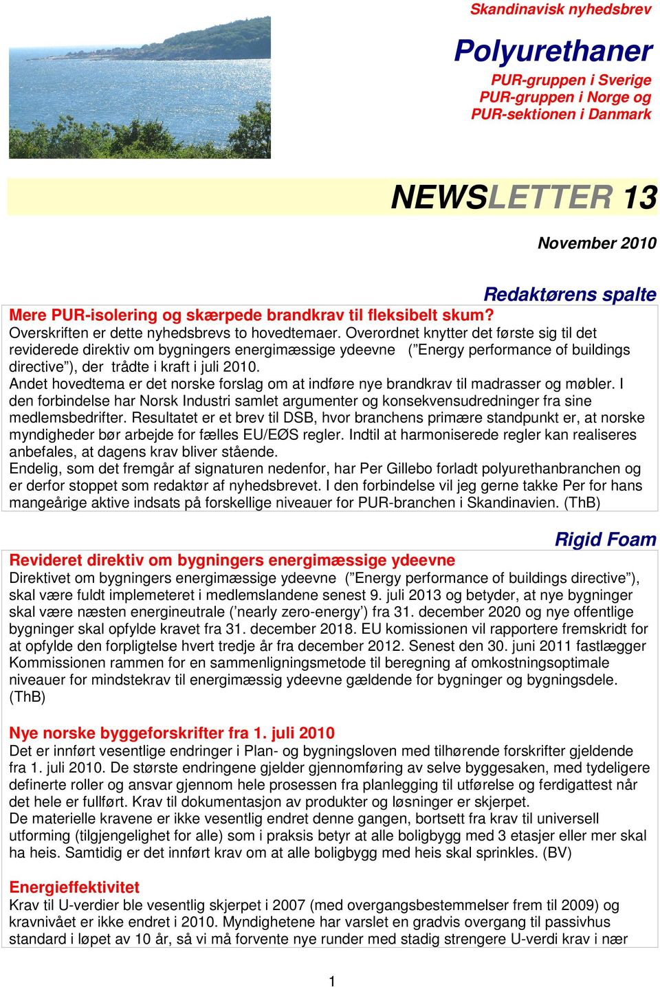 Overordnet knytter det første sig til det reviderede direktiv om bygningers energimæssige ydeevne ( Energy performance of buildings directive ), der trådte i kraft i juli 2010.