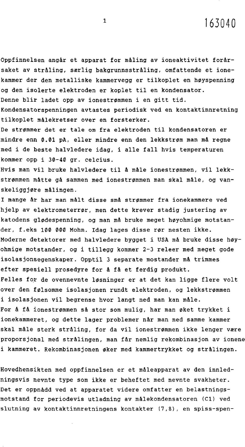 Kondensatorspenningen avtastes periodisk ved en kontaktinnretning tilkoplet målekretser over en forsterker. De strømmer det er tale om fra elektroden til kondensatoren er mindre enn 0.