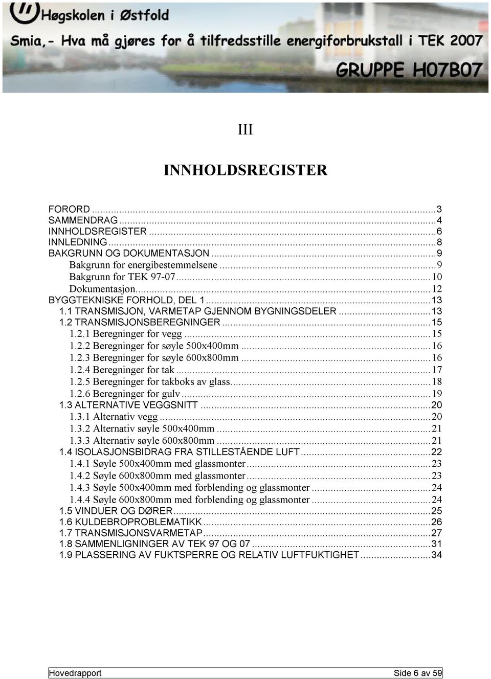 2.3 Beregninger for søyle 600x800mm...16 1.2.4 Beregninger for tak...17 1.2.5 Beregninger for takboks av glass...18 1.2.6 Beregninger for gulv...19 1.3 ALTERNATIVE VEGGSNITT...20 1.3.1 Alternativ vegg.