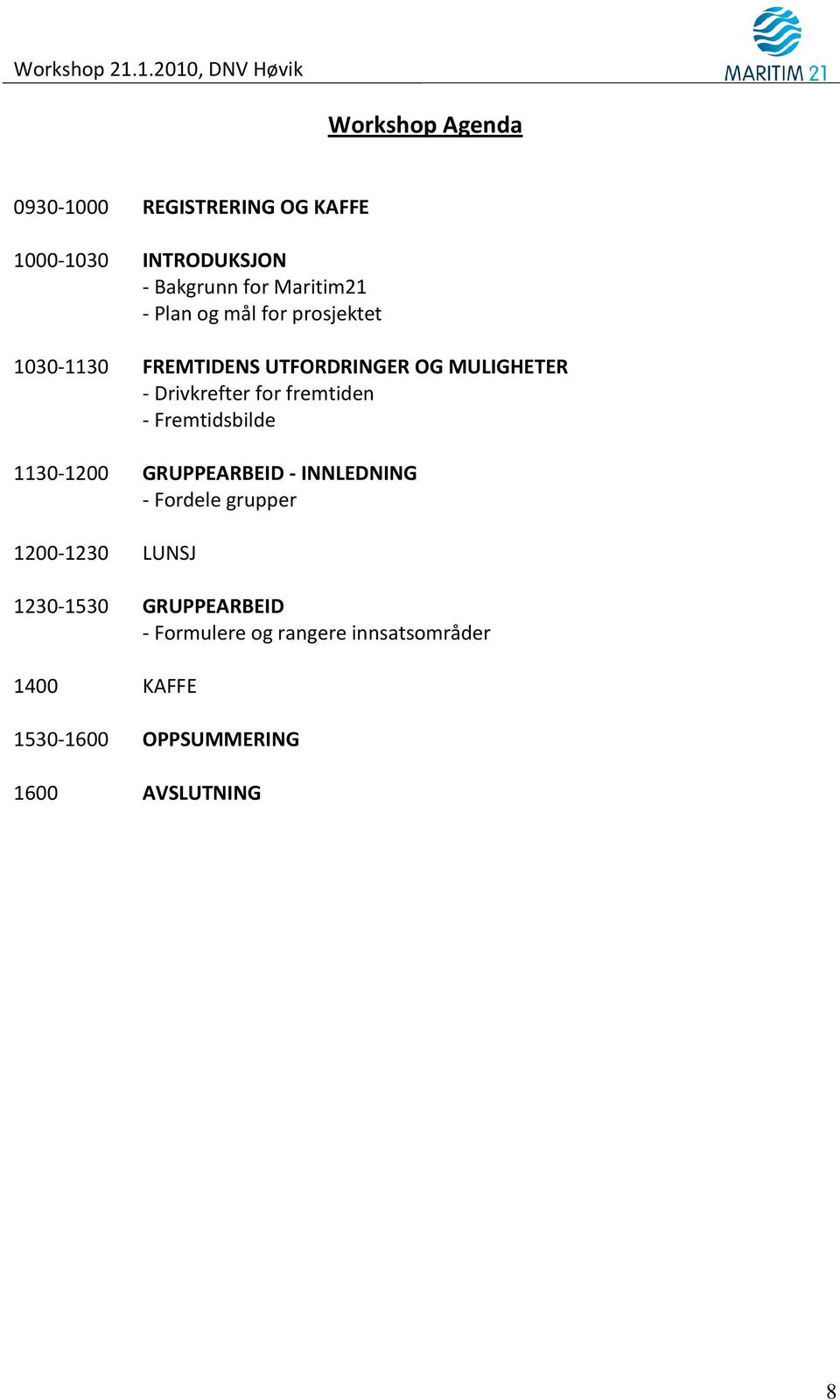 fremtiden - Fremtidsbilde 1130-1200 GRUPPEARBEID - INNLEDNING - Fordele grupper 1200-1230 LUNSJ