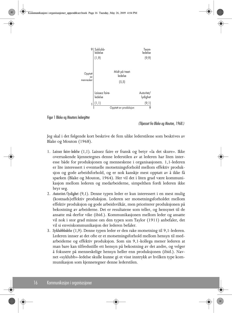 (9,1) Figur 1 Blake og Moutons ledergitter (Tilpasset fra Blake og Mouton, 1968.) Jeg skal i det følgende kort beskrive de fem ulike lederstilene som beskrives av Blake og Mouton (1968). 1. Laissez faire-ledelse (1,1).