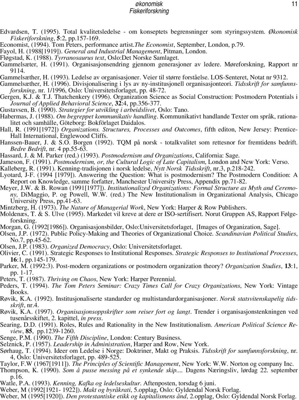 (1991). Organisasjonsendring gjennom generasjoner av ledere. Møreforskning, Rapport nr 9114. Gammelsæther, H. (1993). Ledelse av organisasjoner. Veier til større forståelse.