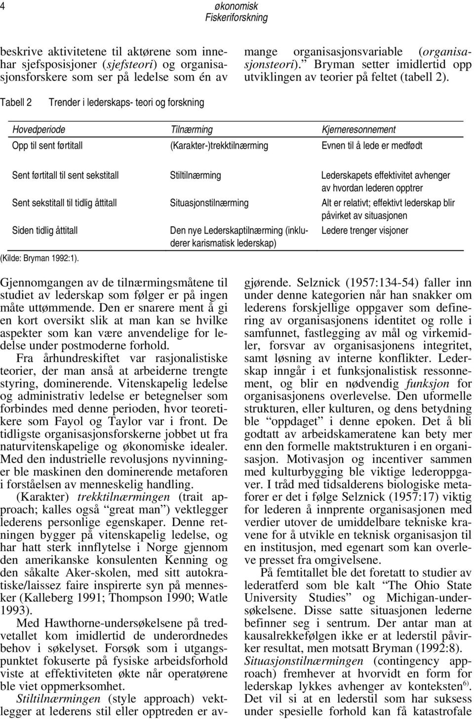 Tabell 2 Trender i lederskaps- teori og forskning Hovedperiode Tilnærming Kjerneresonnement Opp til sent førtitall (Karakter-)trekktilnærming Evnen til å lede er medfødt Sent førtitall til sent