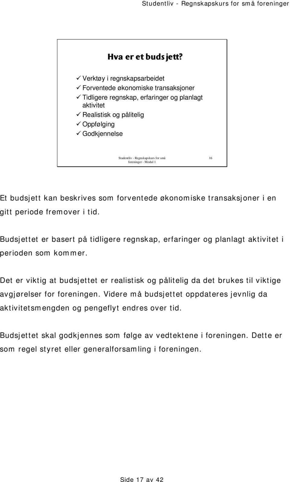 kan beskrives som forventede økonomiske transaksjoner i en gitt periode fremover i tid.