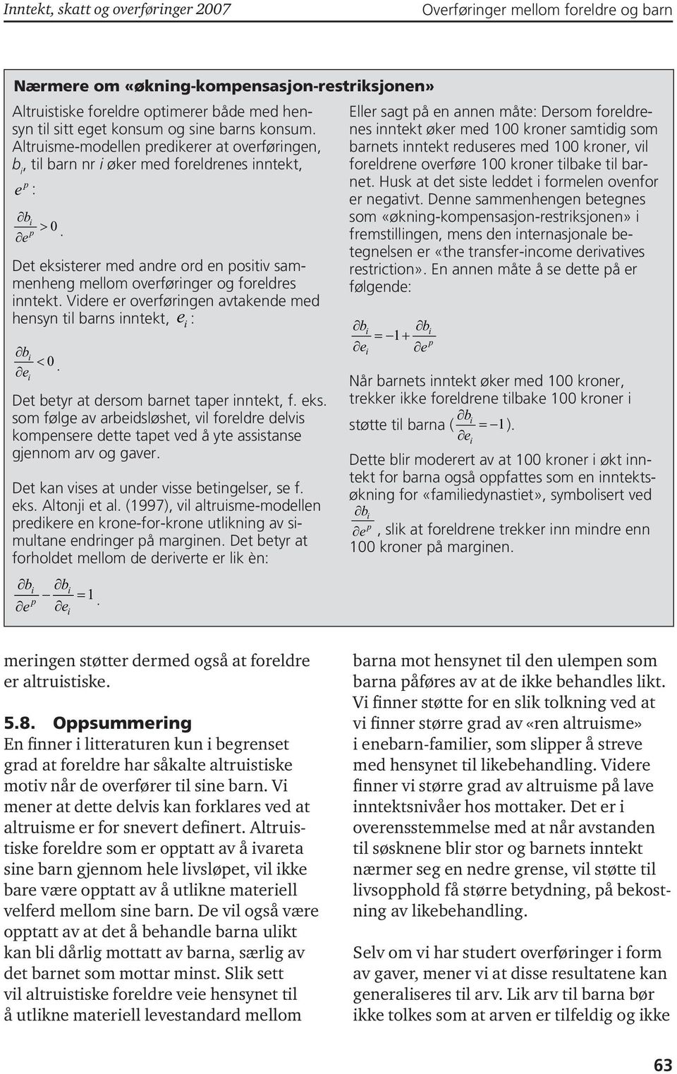 Det eksisterer med andre ord en positiv sammenheng mellom overføringer og foreldres inntekt. Videre er overføringen avtakende med hensyn til barns inntekt, e i : 0 e.