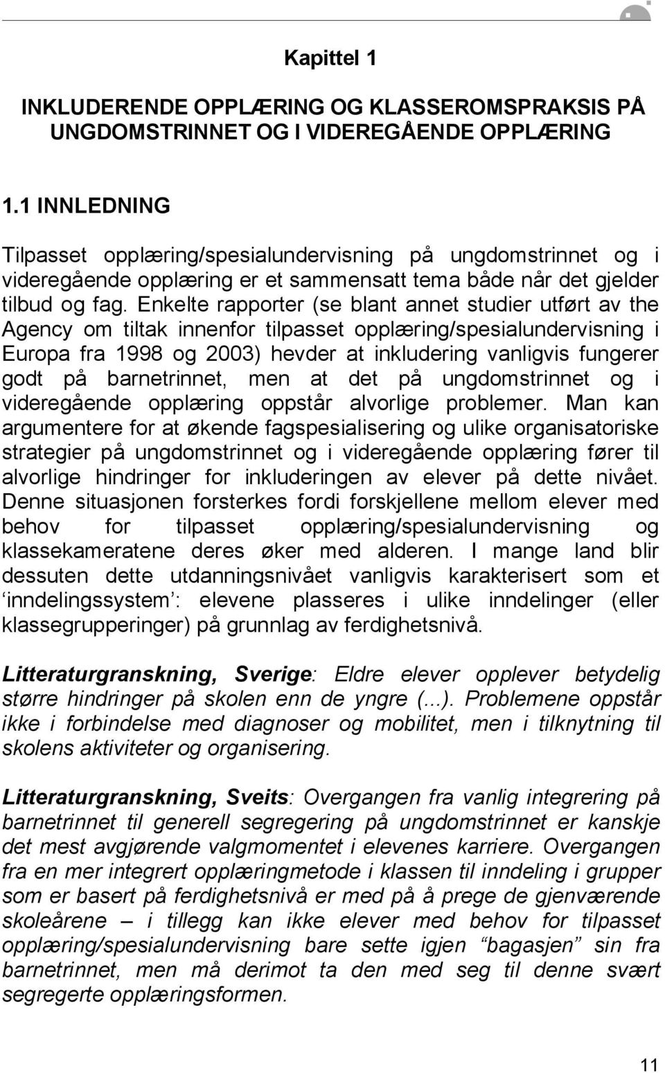 Enkelte rapporter (se blant annet studier utført av the Agency om tiltak innenfor tilpasset opplæring/spesialundervisning i Europa fra 1998 og 2003) hevder at inkludering vanligvis fungerer godt på