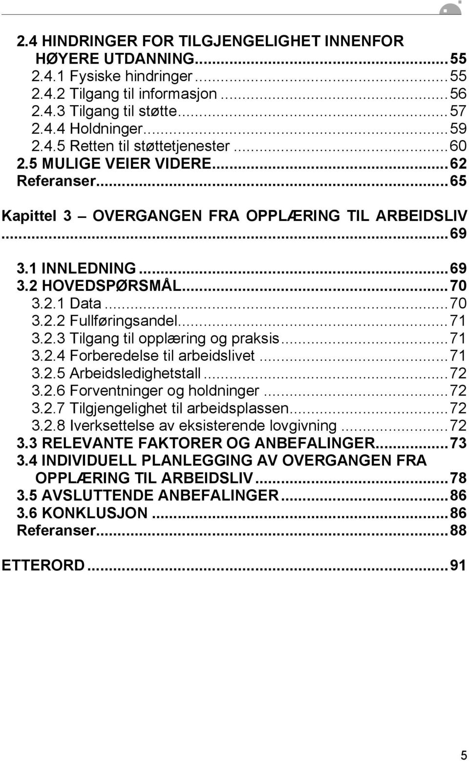 ..71 3.2.4 Forberedelse til arbeidslivet...71 3.2.5 Arbeidsledighetstall...72 3.2.6 Forventninger og holdninger...72 3.2.7 Tilgjengelighet til arbeidsplassen...72 3.2.8 Iverksettelse av eksisterende lovgivning.