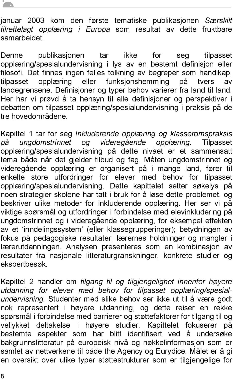 Det finnes ingen felles tolkning av begreper som handikap, tilpasset opplæring eller funksjonshemming på tvers av landegrensene. Definisjoner og typer behov varierer fra land til land.