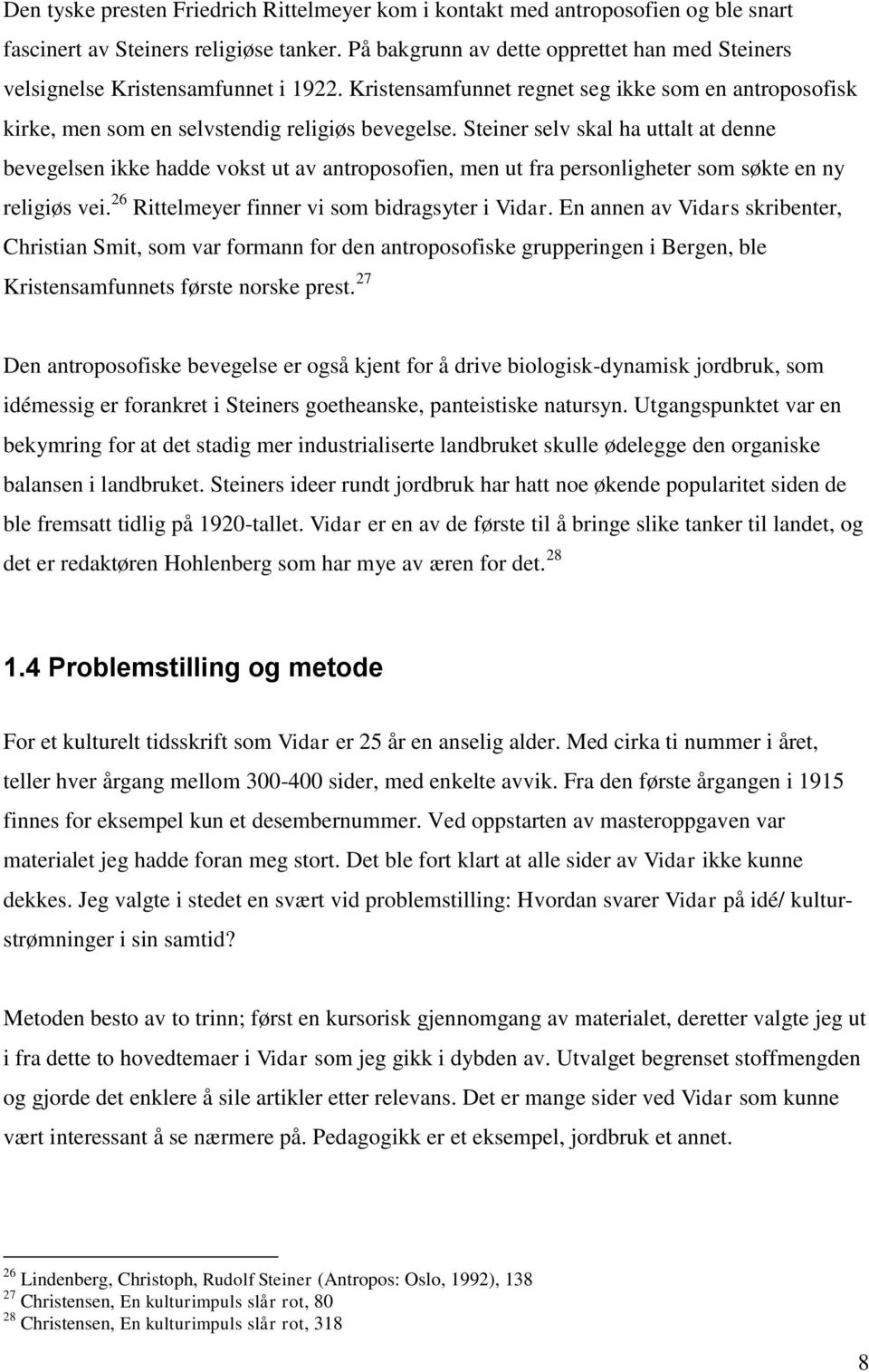 Steiner selv skal ha uttalt at denne bevegelsen ikke hadde vokst ut av antroposofien, men ut fra personligheter som søkte en ny religiøs vei. 26 Rittelmeyer finner vi som bidragsyter i Vidar.