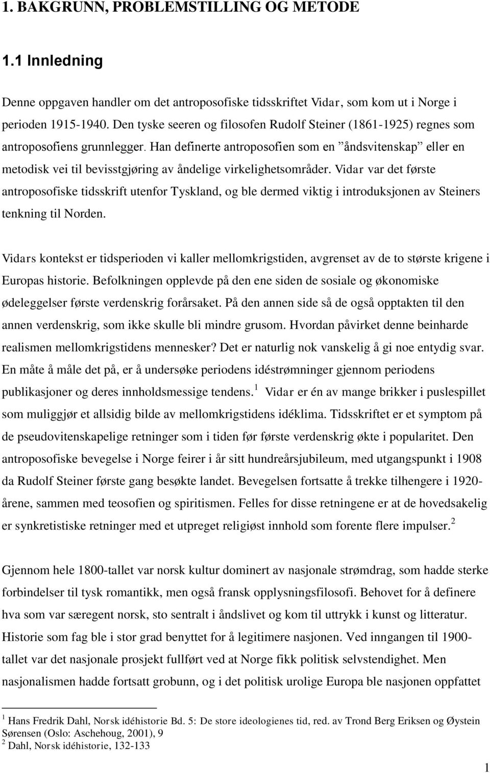 Han definerte antroposofien som en åndsvitenskap eller en metodisk vei til bevisstgjøring av åndelige virkelighetsområder.