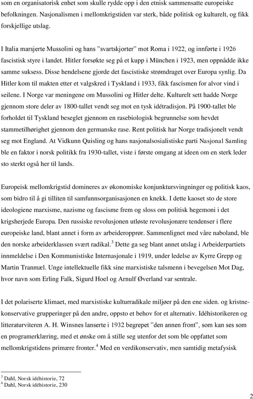 Disse hendelsene gjorde det fascistiske strømdraget over Europa synlig. Da Hitler kom til makten etter et valgskred i Tyskland i 1933, fikk fascismen for alvor vind i seilene.