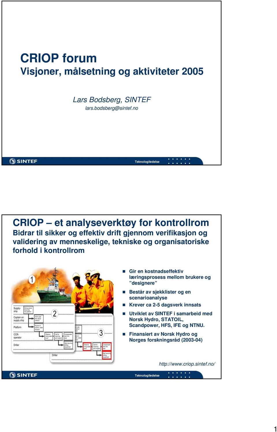 og organisatoriske forhold i kontrollrom Gir en kostnadseffektiv læringsprosess mellom brukere og designere Består av sjekklister og en scenarioanalyse