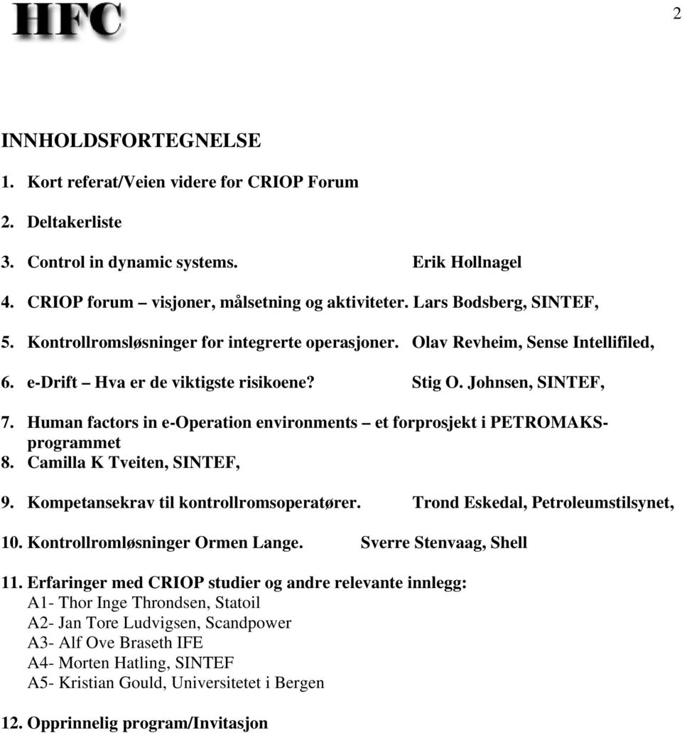 Human factors in e-operation environments et forprosjekt i PETROMAKSprogrammet 8. Camilla K Tveiten, SINTEF, 9. Kompetansekrav til kontrollromsoperatører. Trond Eskedal, Petroleumstilsynet, 10.