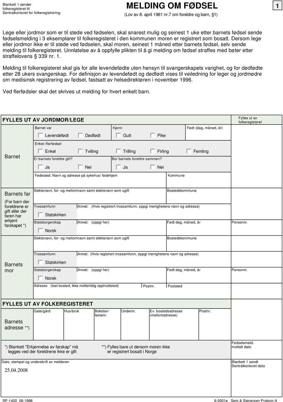 kommunen moren er registrert som bosatt. Dersom lege eller jordmor ikke er til stede ved fødselen, skal moren, seinest 1 måned etter barnets fødsel, selv sende melding til folkeregisteret.