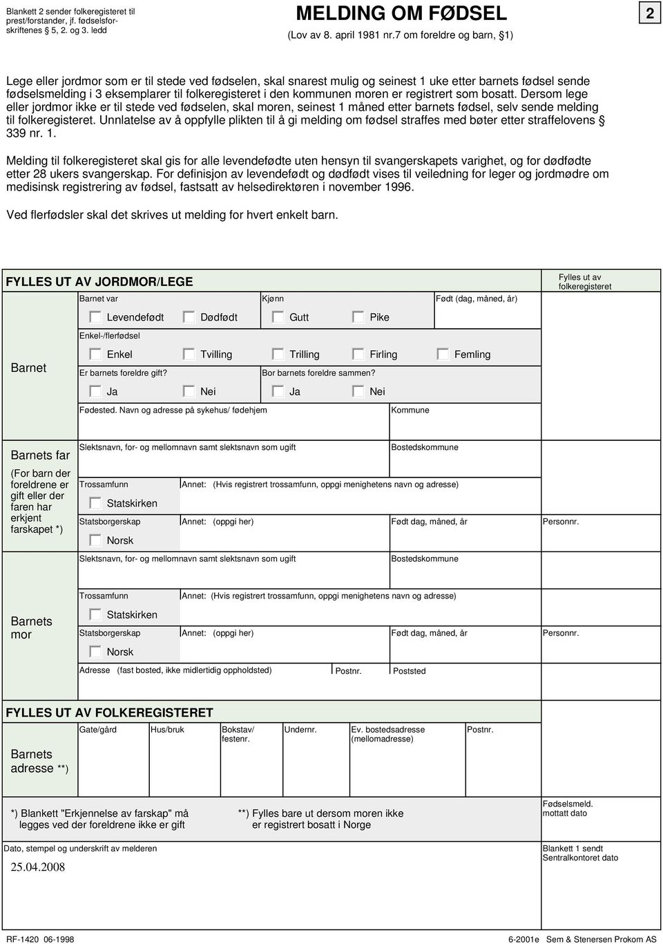 kommunen moren er registrert som bosatt. Dersom lege eller jordmor ikke er til stede ved fødselen, skal moren, seinest 1 måned etter barnets fødsel, selv sende melding til folkeregisteret.
