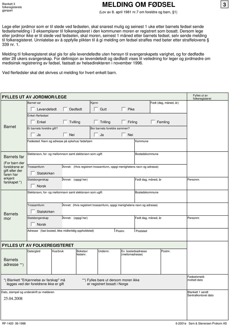 kommunen moren er registrert som bosatt. Dersom lege eller jordmor ikke er til stede ved fødselen, skal moren, seinest 1 måned etter barnets fødsel, selv sende melding til folkeregisteret.