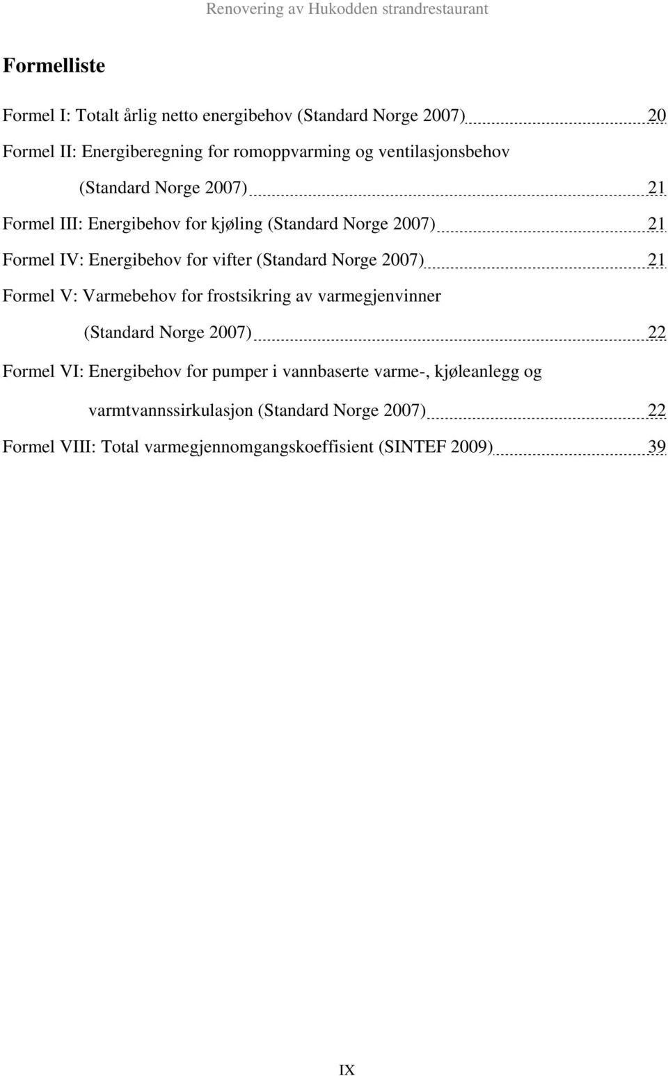 (Standard Norge 2007) 21 Formel V: Varmebehov for frostsikring av varmegjenvinner (Standard Norge 2007) 22 Formel VI: Energibehov for