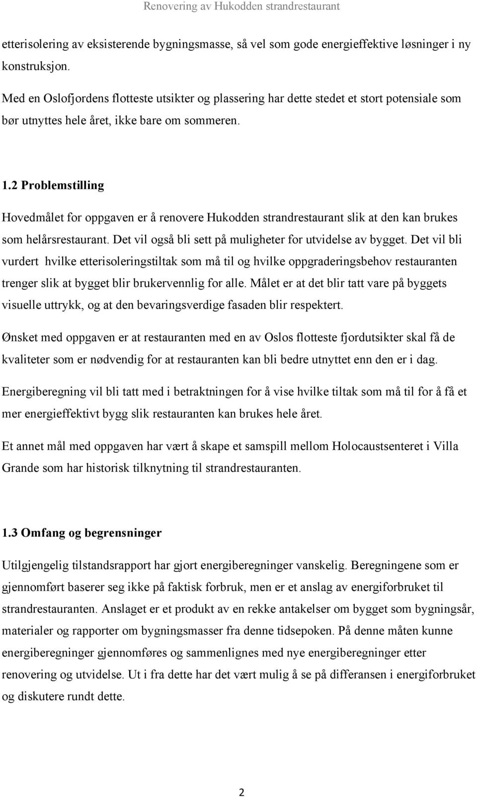 2 Problemstilling Hovedmålet for oppgaven er å renovere Hukodden strandrestaurant slik at den kan brukes som helårsrestaurant. Det vil også bli sett på muligheter for utvidelse av bygget.