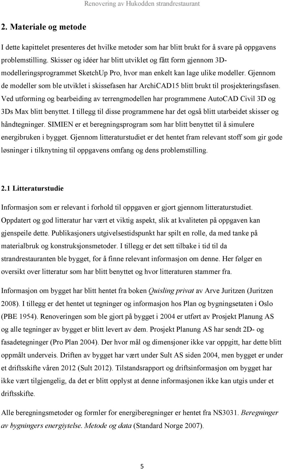 Gjennom de modeller som ble utviklet i skissefasen har ArchiCAD15 blitt brukt til prosjekteringsfasen.