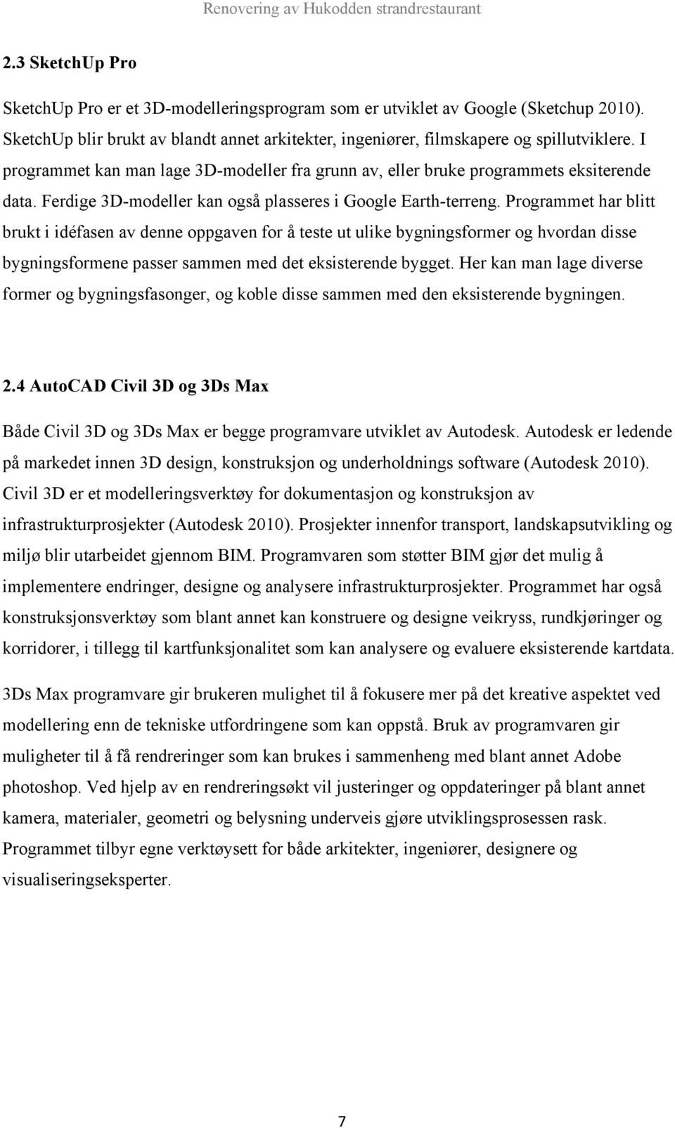 Programmet har blitt brukt i idéfasen av denne oppgaven for å teste ut ulike bygningsformer og hvordan disse bygningsformene passer sammen med det eksisterende bygget.