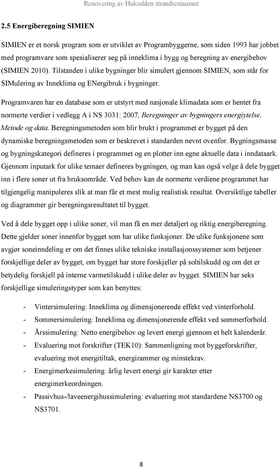 Programvaren har en database som er utstyrt med nasjonale klimadata som er hentet fra normerte verdier i vedlegg A i NS 3031: 2007, Beregninger av bygningers energiytelse. Metode og data.